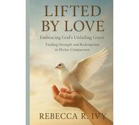 Lifted by Love: Embracing God’s Unfailing Grace: Finding Strength and Redemption in Divine Compassion