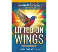 Lifted on Wings: Lessons from the Birds on Hope, Trust, and Transformation