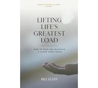 Lifting Life's Greatest Load: How to Gain and Maintain a Clear Conscience