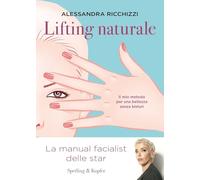 Libri Ricchizzi Alessandra - Lifting Naturale. Il Mio Metodo Per Una Bellezza Se