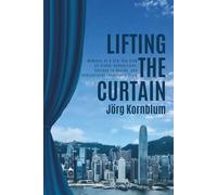 Lifting the Curtain: Memoirs of a CFO: His View on Global Connections, Courage to Decide and Intercultural Leadership Style