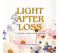 Light After Loss: A Catholic Guide to Miscarriages