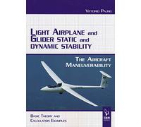 Light airplane and glider static and dynamic stability. The aircraft manoeuvrability. Basic theory and calculation examples [Lingua inglese]: Aircraft ... basic theory and caluclations: Volume unico