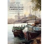 Light and Color in the Watercolor Landscape: Essential Principles and Techniques