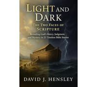 Light and Dark, The Two Faces of Scripture: Revealing God's Mercy, Judgment, and Mystery in 25 Timeless Bible Stories