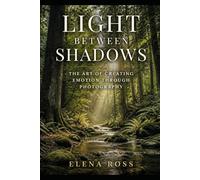 Light Between Shadows: The Art of Creating Emotion Through Photography