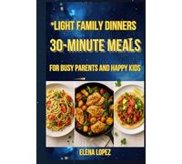 Light Family Dinners: 30-Minute Meals for Busy Parents and Happy Kids