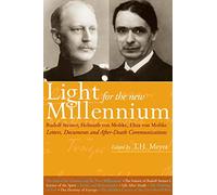 Light for the New Millennium: Rudolf Steiner, Helmuth von Moltke, Eliza Von Moltke: Letters, Documents, and After-Death Communications