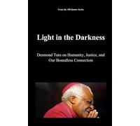 Light in the Darkness: Desmond Tutu on Humanity, Justice, and Our Boundless Connection