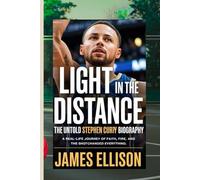 LIGHT IN THE DISTANCE: THE UNTOLD STEPHEN CURRY BIOGRAPHY: A Real-Life Journey of Faith, Fire, and the Shot That Changed Everything