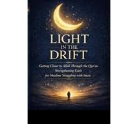 LIGHT IN THE DRIFT: Getting Closer to Allah Through the Qur’an - Strengthening Faith, Renewing Iman, and Islamic Spiritual Growth for Muslims struggling with Iman, and feeling distant from Allah