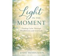 Light In The Moment: Finding Calm Through Mindfulness and Gratitude
