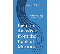 Light in the W rom the Book of Mormon: Weekly Devotionals for Come, Follow Me