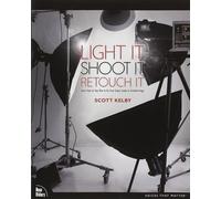 Light It, Shoot It, Retouch It: Learn Step by Step How to Go from Empty Studio t