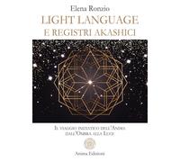 Light language e registri akashici. Il viaggio iniziatico dell'anima dall'ombra alla luce