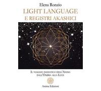 Light language e registri akashici. Il viaggio iniziatico dell'anima dall'ombra alla luce