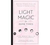 Light Magic for Dark Times: More than 100 Spells, Rituals, and Practices for Coping in a Crisis