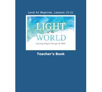 Light of the World - Learning English through the Bible: Level A1 Beginner - Lessons 15 through 21 Teacher's Book
