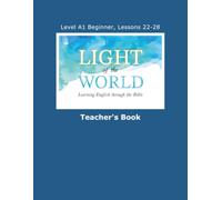 Light of the World - Learning English through the Bible: Level A1 Beginner - Lessons 22 through 28 Teacher's Book