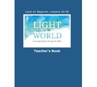 Light of the World - Learning English through the Bible: Level A1 Beginner - Lessons 43 through 50 Teacher's Book