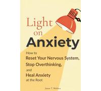 Light On Anxiety: How to Reset Your Nervous System, Stop Overthinking, and Heal Anxiety at the Root