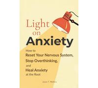 Light On Anxiety: How to Reset Your Nervous System, Stop Overthinking, and Heal Anxiety at the Root