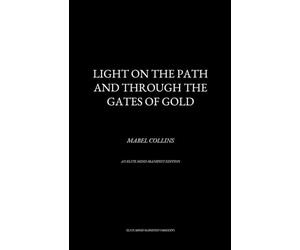 Light on the Path and Through the Gates of Gold (Annotated): Two Classics of Spiritual Discipline, Self-Knowledge, and Inner Transformation