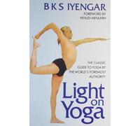 Light on Yoga: The Classic Guide to Yoga By the World’s Foremost Authority