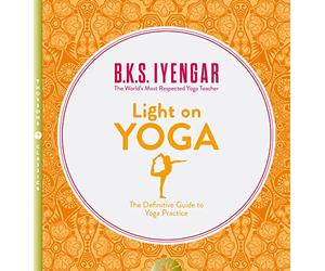Light on Yoga: The Definitive Guide to Yoga Practice