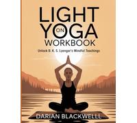 Light on Yoga Workbook: Unlock B. K. S. Lyengar's Mindful Teachings