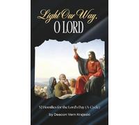 Light Our Way, O Lord: 52 Homilies For The Lord's Day (A-Cycle)