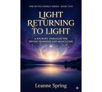 Light Returning to Light: A Journey Through the Devine Feminine and Masculine