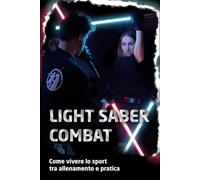 Light saber combat: come vivere lo sport tra allenamento e pratica