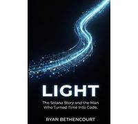 LIGHT: The Solana Story and the Man Who Turned Time Into Code: 3