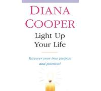Light Up Your Life: Discover Your True Purpose and Potential: Discover How To Create Happiness, Success And Health
