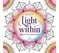 Light Within - Meditation Mandalas: Malbuch für meditative Ruhe und innere Balance mit über 45 sanften Motiven