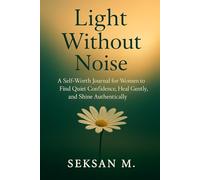 Light Without Noise: A Self-Worth Journal for Women to Find Quiet Confidence, Heal Gently, and Shine Authentically