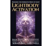 LIGHTBODY ACTIVTION: Building the Energetic Body of Light : Series 9 Quantum Embodiment Phase II The Expansion Book 7