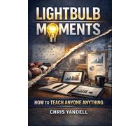 Lightbulb Moments: How To Teach Anyone Anything