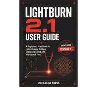 LightBurn 2.1 User Guide: A Beginner's Handbook to Laser Design, Cutting, Engraving Setup and Workspace Tools