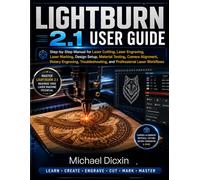 LightBurn 2.1 User Guide: Step-by-Step Manual for Laser Cutting, Engraving, Marking, Design Setup, Material Testing, Camera Alignment, and Professional Workflows