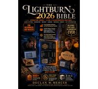 LightBurn 2026 Bible: 3-in-1 for Absolute Beginners to Master Laser Cutting, Engraving, Rotary, Camera, Material Library & Cut Optimisation with Tutorials, Workflows & Quick Reference