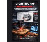 LIGHTBURN- BENUTZERHANDBUCH 2026: Von der ersten Einrichtung bis zur Präzisionsgravur, dem sicheren Schneiden und der skalierbaren Produktion