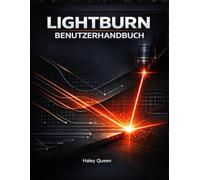 LIGHTBURN BENUTZERHANDBUCH: Ein umfassendes Nachschlagewerk für Konstruktion, Maschinensteuerung und Präzisionsausgabe