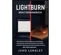LightBurn Benutzerhandbuch (GERMAN): Eine Schritt-für-Schritt-Anleitung zu Einrichtung, Lasereinstellungen, Sicherheitsvorkehrungen, Gravurtechniken, Workflow-Optimierung und kreativen Projekttipps