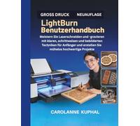 LightBurn Benutzerhandbuch: Meistern Sie Laserschneiden und -gravieren mit klaren, schrittweisen und bebilderten Techniken für Anfänger und erstellen Sie mühelos hochwertige Projekte