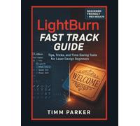 LightBurn Fast Track Guide: Tips, Tricks, and Time-Saving Tools for Laser Design Beginners