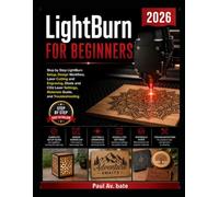 LightBurn for Beginners 2026: Step by Step LightBurn Setup, Design Workflow, Laser Cutting and Engraving, Diode and CO2 Laser Settings, Materials Guide, and Troubleshooting