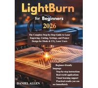 LightBurn for Beginners 2026: The Complete Step-by-Step Guide to Laser Engraving, Cutting, Settings, and Project Design for Diode & CO₂ Laser Users