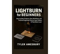 LightBurn for Beginners: Step-by-Step Projects, Clear Workflows, and Practical Engraving Tips for Laser Cutters & Fiber/Galvo Lasers